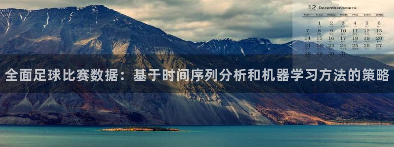  全面足球比赛数据：基于时间序列分析和机器学习方法的策略