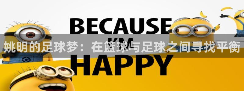  姚明的足球梦：在篮球与足球之间寻找平衡