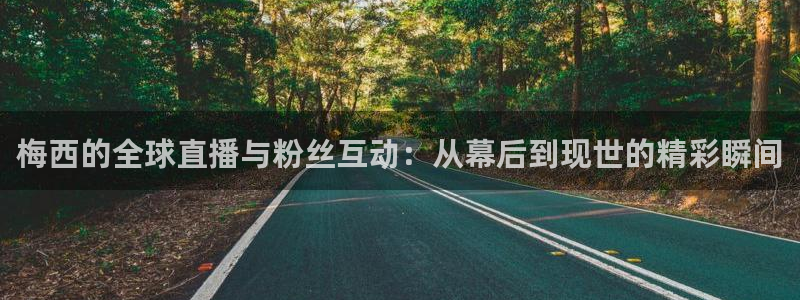 玩球直播app官网：梅西的全球直播与粉丝互动：从幕后到现世的精彩瞬间