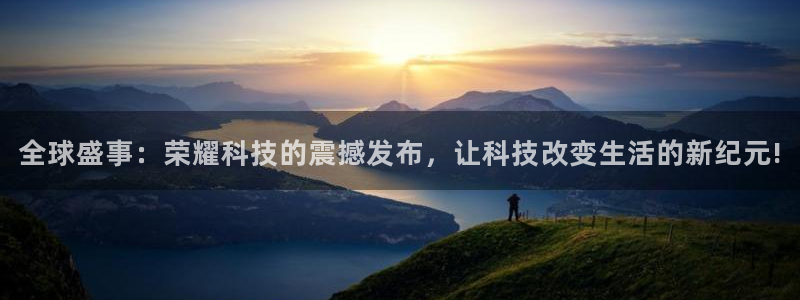 玩球的直播平台：全球盛事：荣耀科技的震撼发布，让科技改变生活的新纪元!