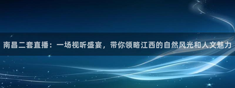 玩球tv直播：南昌二套直播：一场视听盛宴，带你领略江西的自然风光和人文魅力